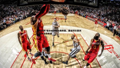 saba体育-韦斯利-福法纳战胜伤病阴霾，重返切尔西训练场点燃希望