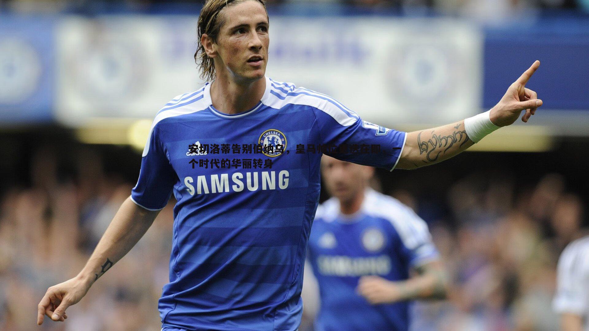 安切洛蒂告别伯纳乌,皇马帅位更迭在即,一个时代的华丽转身