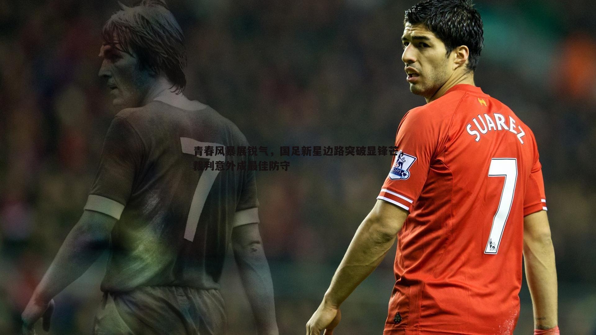 青春风暴展锐气，国足新星边路突破显锋芒，裁判意外成最佳防守