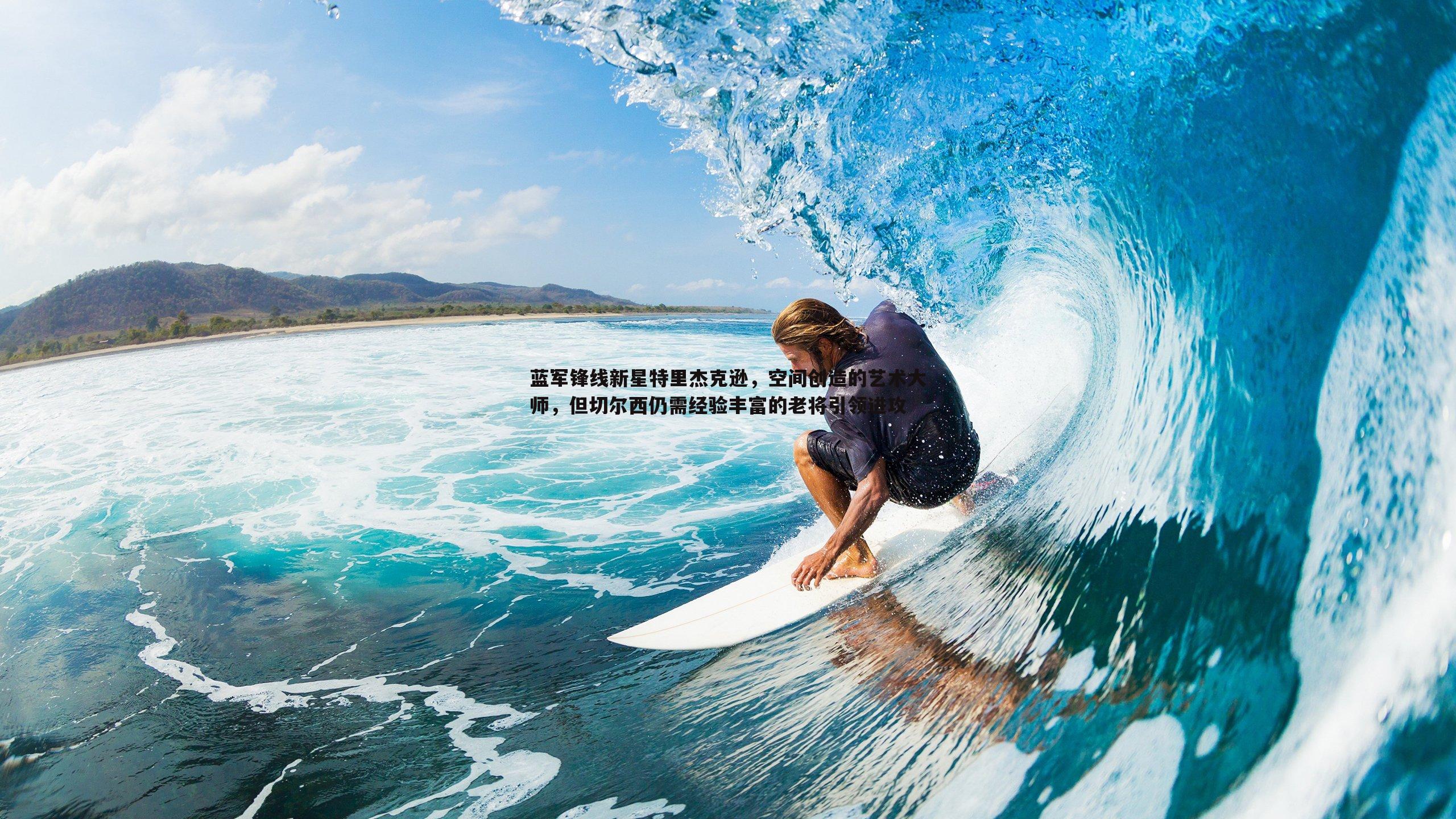 蓝军锋线新星特里杰克逊,空间创造的艺术大师,但切尔西仍需经验丰富的老将引领进攻