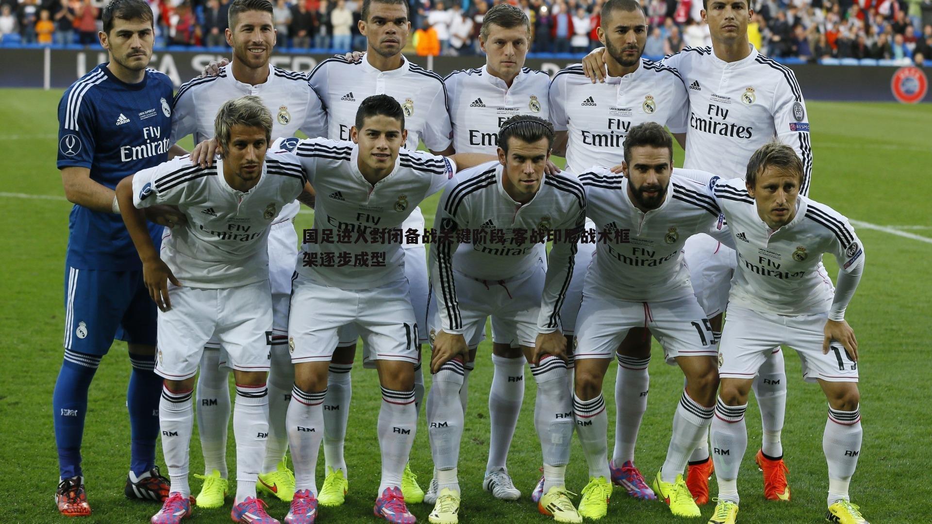 国足进入封闭备战关键阶段 客战印尼战术框架逐步成型