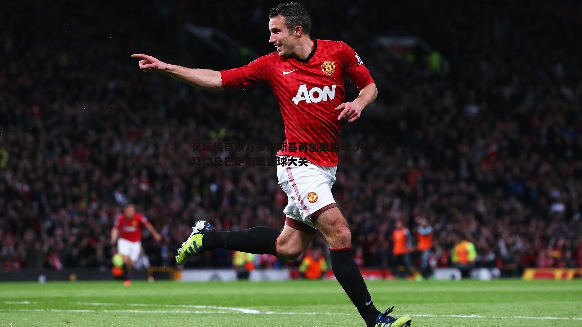 足坛传奇莱万多夫斯基再创里程碑 为多特、拜仁及巴萨均破百球大关