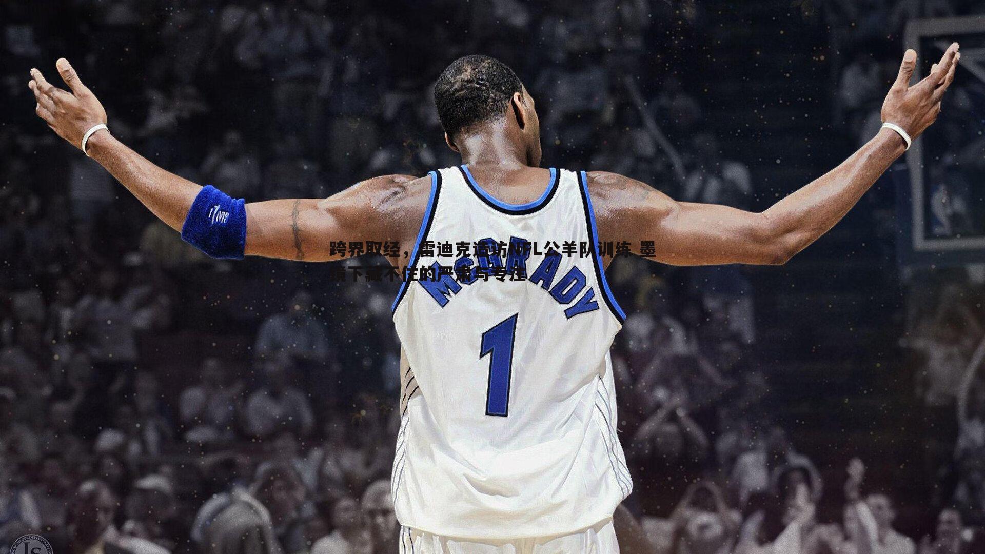 跨界取经,雷迪克造访NFL公羊队训练 墨镜下藏不住的严肃与专注