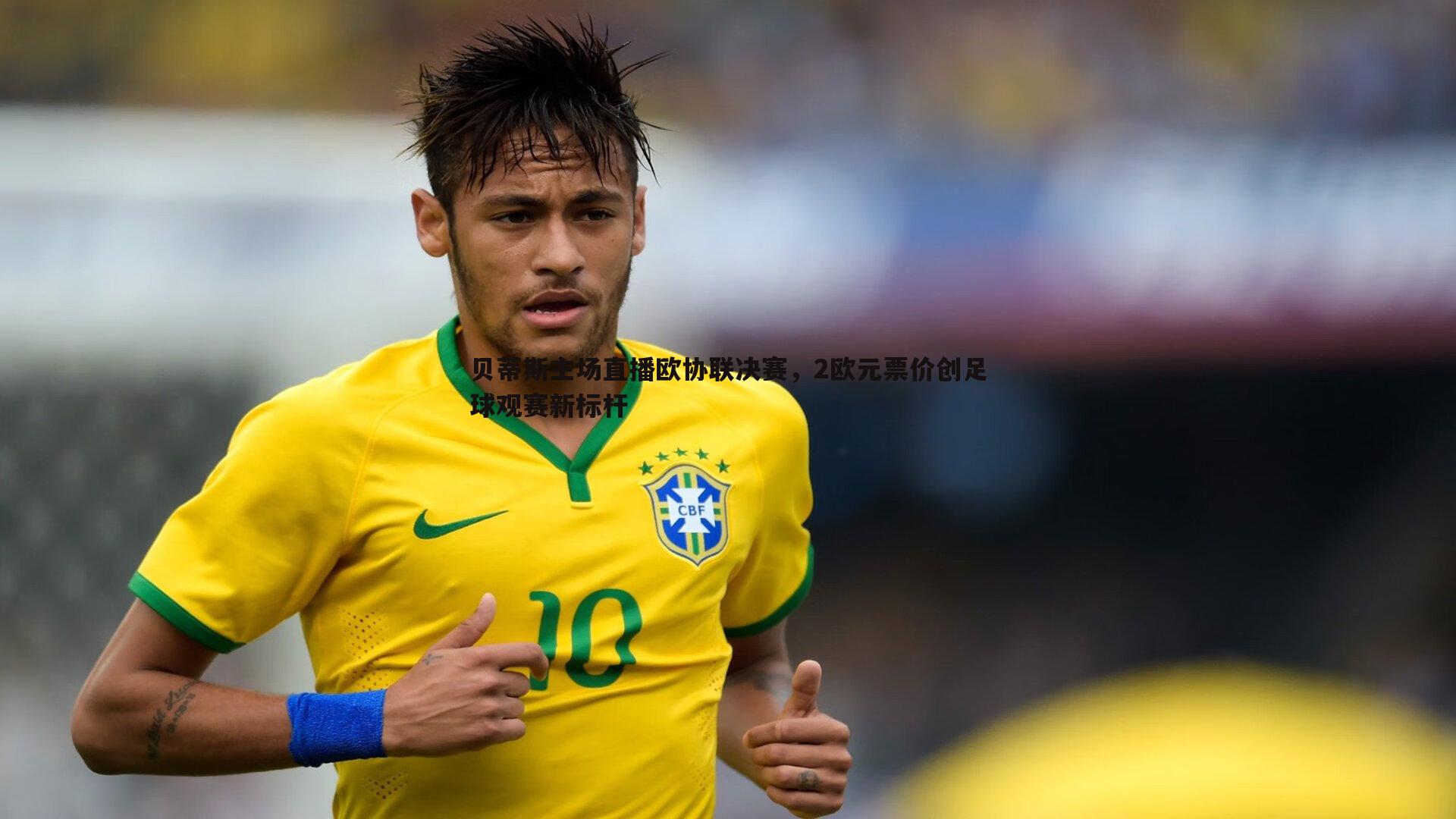 贝蒂斯主场直播欧协联决赛,2欧元票价创足球观赛新标杆